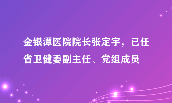 金银潭医院院长张定宇，已任省卫健委副主任、党组成员