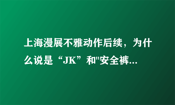 上海漫展不雅动作后续，为什么说是“JK”和