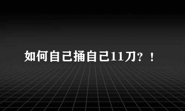 如何自己捅自己11刀？！