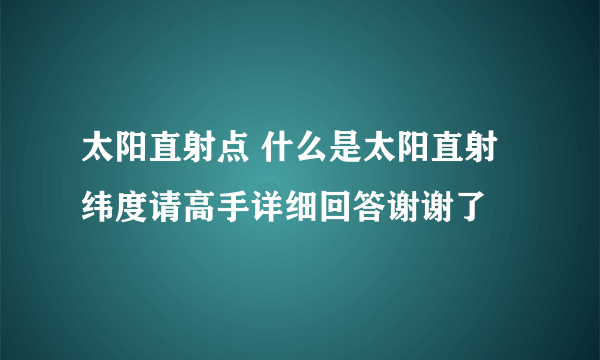 太阳直射点 什么是太阳直射纬度请高手详细回答谢谢了