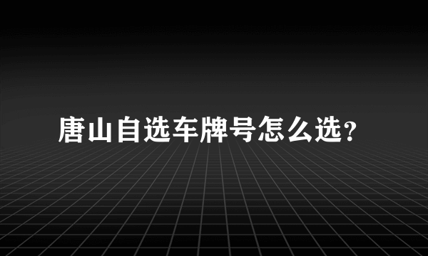 唐山自选车牌号怎么选？