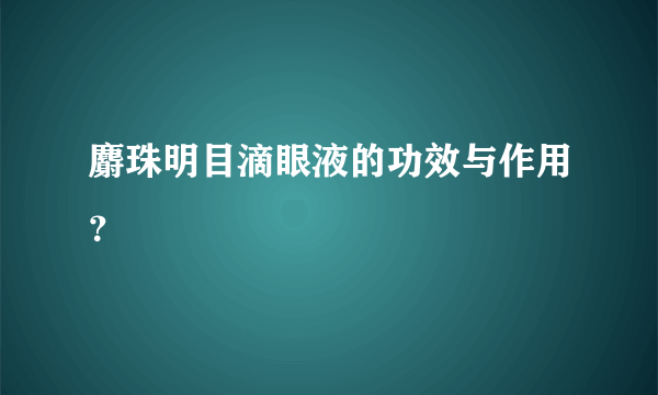 麝珠明目滴眼液的功效与作用？