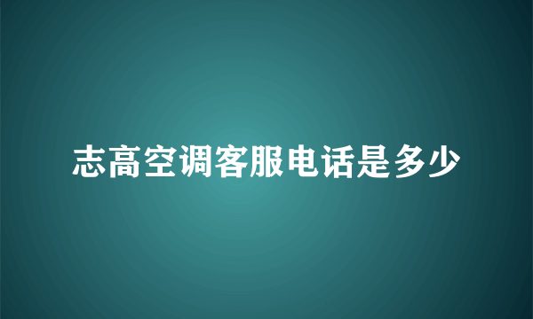 志高空调客服电话是多少