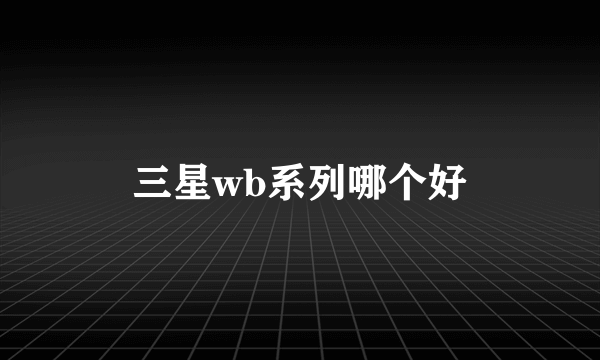 三星wb系列哪个好