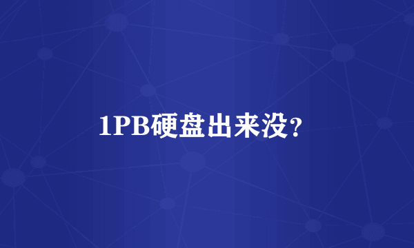 1PB硬盘出来没？