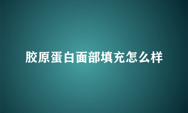 胶原蛋白面部填充怎么样