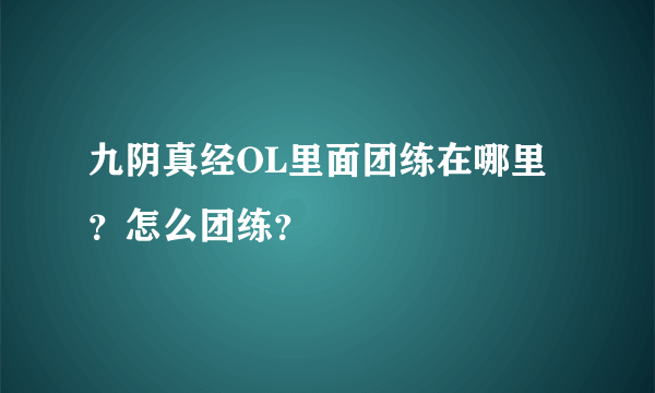 九阴真经OL里面团练在哪里？怎么团练？