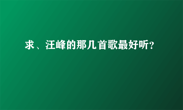 求、汪峰的那几首歌最好听？