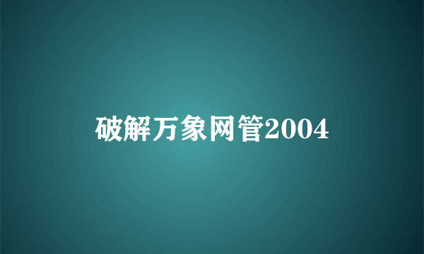 破解万象网管2004