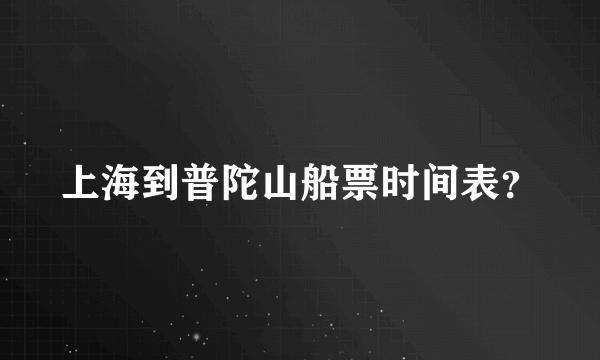 上海到普陀山船票时间表？