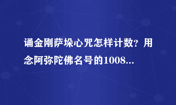 诵金刚萨垛心咒怎样计数？用念阿弥陀佛名号的1008佛珠念可以吗