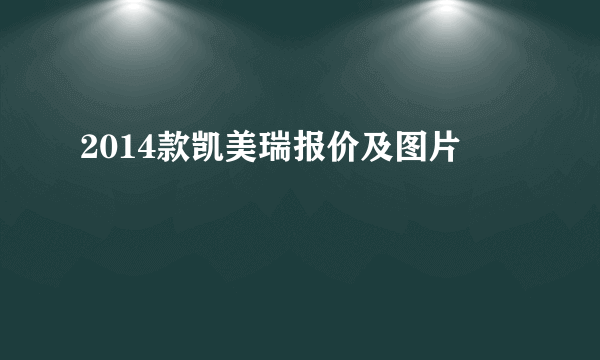 2014款凯美瑞报价及图片