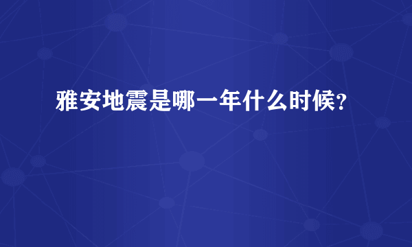 雅安地震是哪一年什么时候？