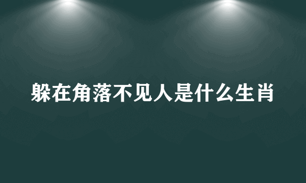 躲在角落不见人是什么生肖