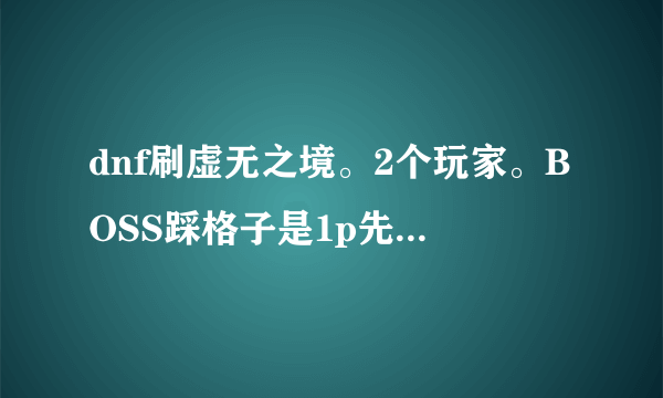 dnf刷虚无之境。2个玩家。BOSS踩格子是1p先踩还是2p先踩？