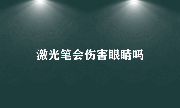 激光笔会伤害眼睛吗