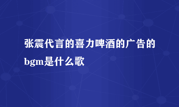 张震代言的喜力啤酒的广告的bgm是什么歌