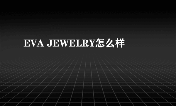 EVA JEWELRY怎么样