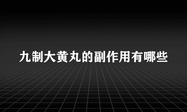 九制大黄丸的副作用有哪些