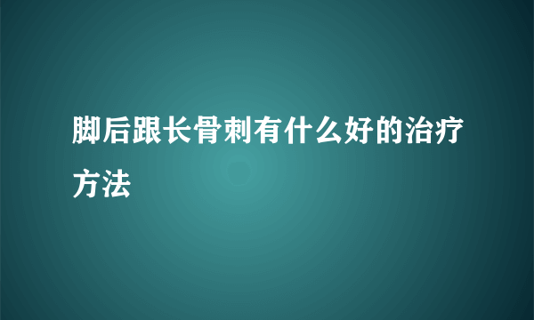 脚后跟长骨刺有什么好的治疗方法