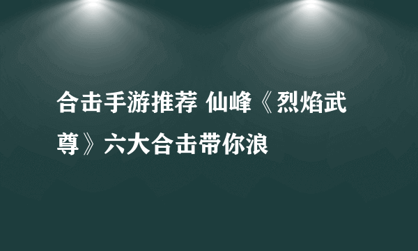 合击手游推荐 仙峰《烈焰武尊》六大合击带你浪