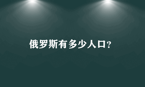 俄罗斯有多少人口？