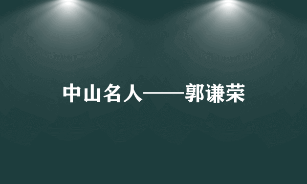 中山名人——郭谦荣