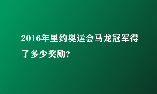 2016年里约奥运会马龙冠军得了多少奖励？