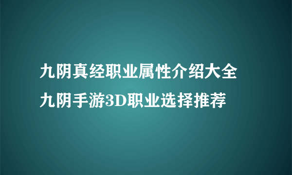 九阴真经职业属性介绍大全 九阴手游3D职业选择推荐