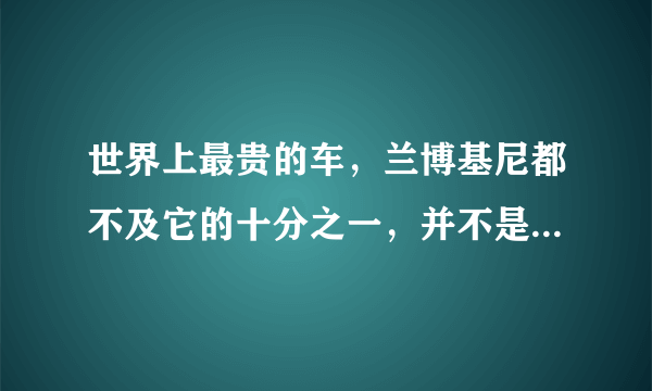 世界上最贵的车，兰博基尼都不及它的十分之一，并不是黄金跑车！