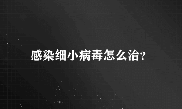 感染细小病毒怎么治？