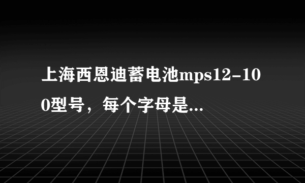 上海西恩迪蓄电池mps12-100型号，每个字母是代表什么意思?