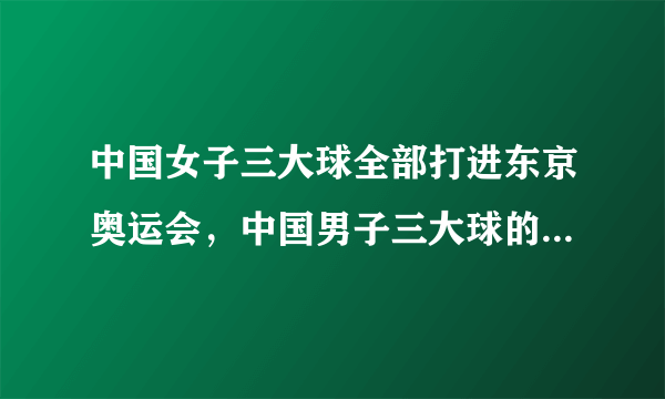 中国女子三大球全部打进东京奥运会，中国男子三大球的路在何方？