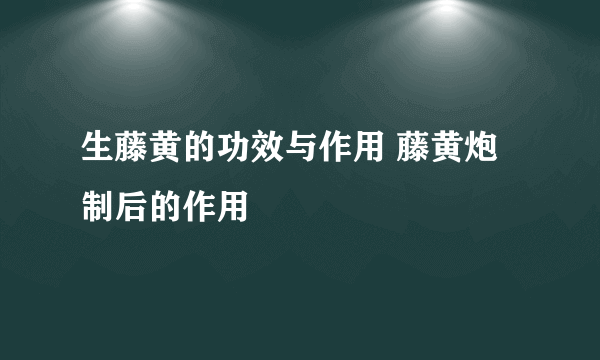 生藤黄的功效与作用 藤黄炮制后的作用