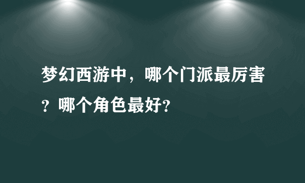 梦幻西游中，哪个门派最厉害？哪个角色最好？