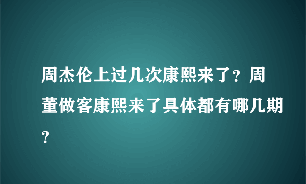 周杰伦上过几次康熙来了？周董做客康熙来了具体都有哪几期？