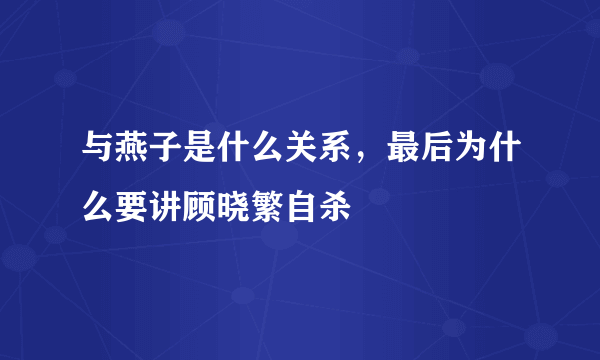 与燕子是什么关系，最后为什么要讲顾晓繁自杀