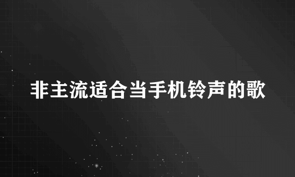 非主流适合当手机铃声的歌