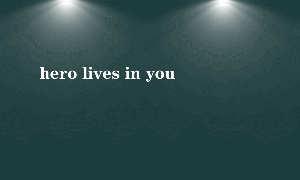 hero lives in you