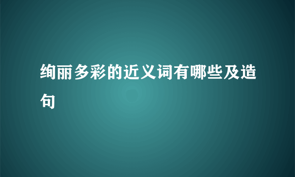 绚丽多彩的近义词有哪些及造句