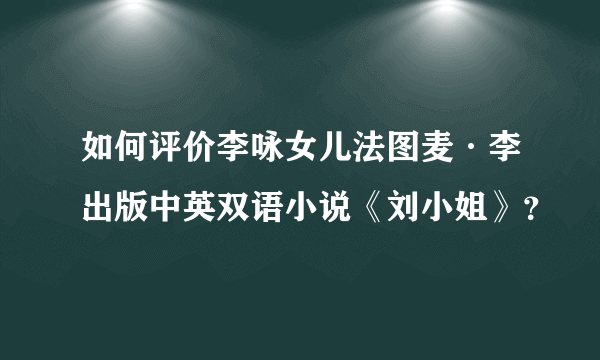 如何评价李咏女儿法图麦·李出版中英双语小说《刘小姐》？