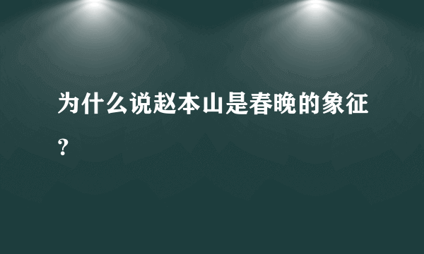 为什么说赵本山是春晚的象征？