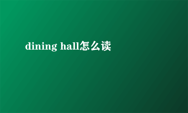 dining hall怎么读