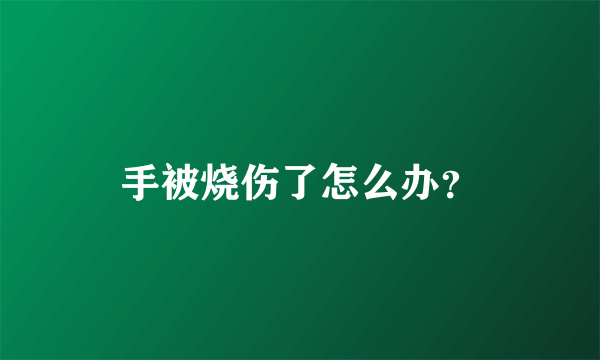 手被烧伤了怎么办？