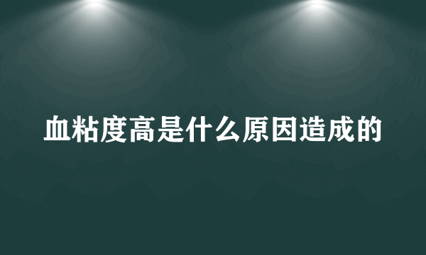 血粘度高是什么原因造成的