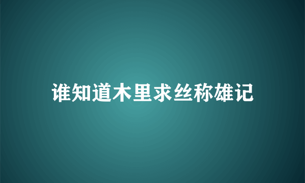 谁知道木里求丝称雄记