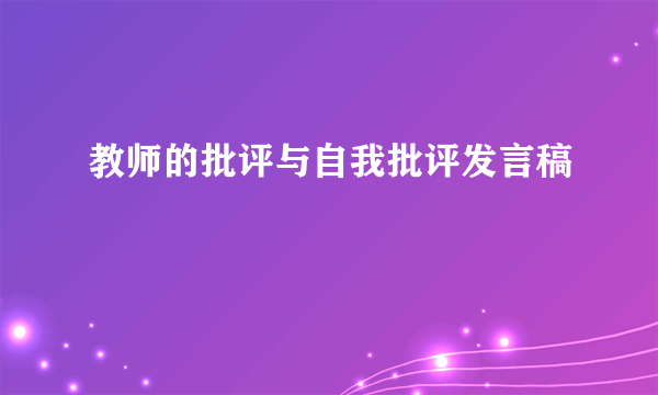 教师的批评与自我批评发言稿