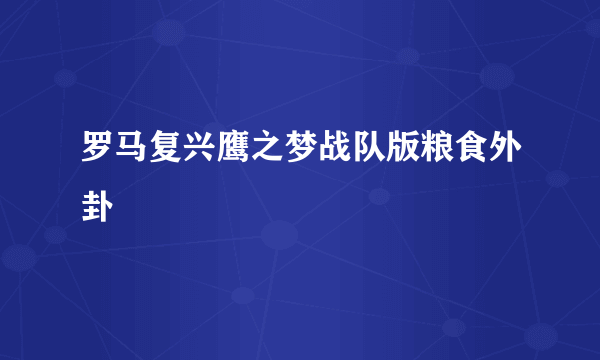 罗马复兴鹰之梦战队版粮食外卦