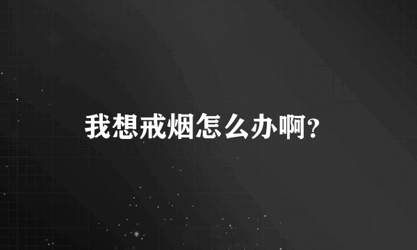 我想戒烟怎么办啊？