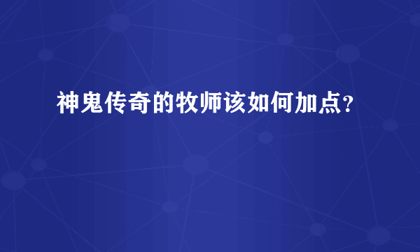 神鬼传奇的牧师该如何加点？